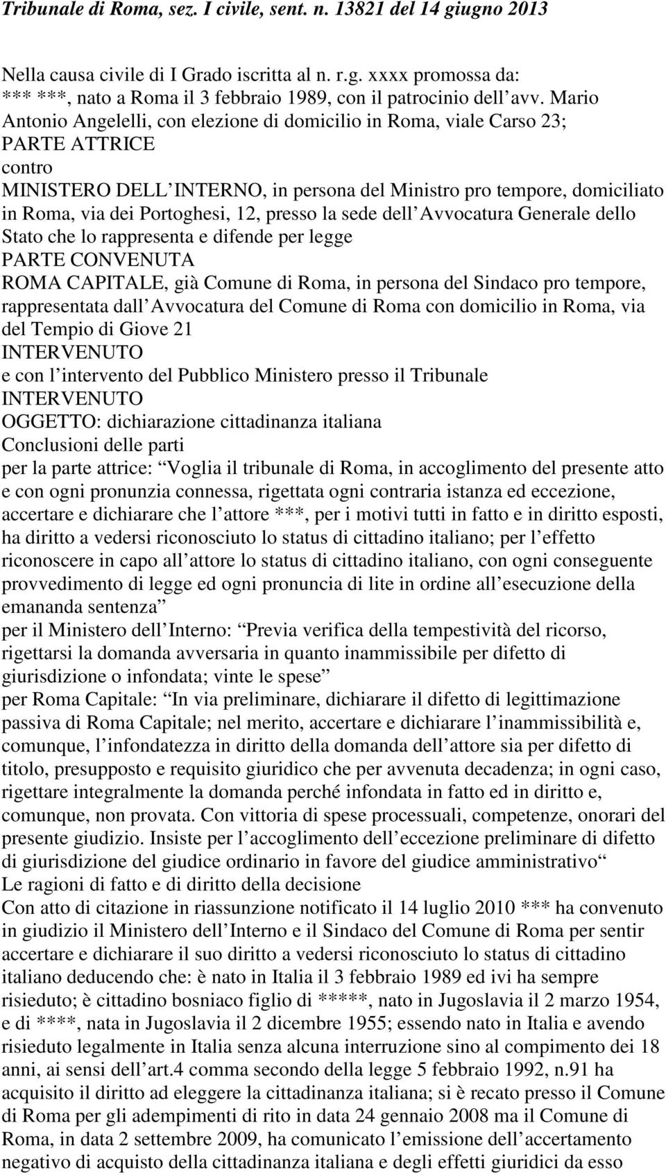 12, presso la sede dell Avvocatura Generale dello Stato che lo rappresenta e difende per legge PARTE CONVENUTA ROMA CAPITALE, già Comune di Roma, in persona del Sindaco pro tempore, rappresentata