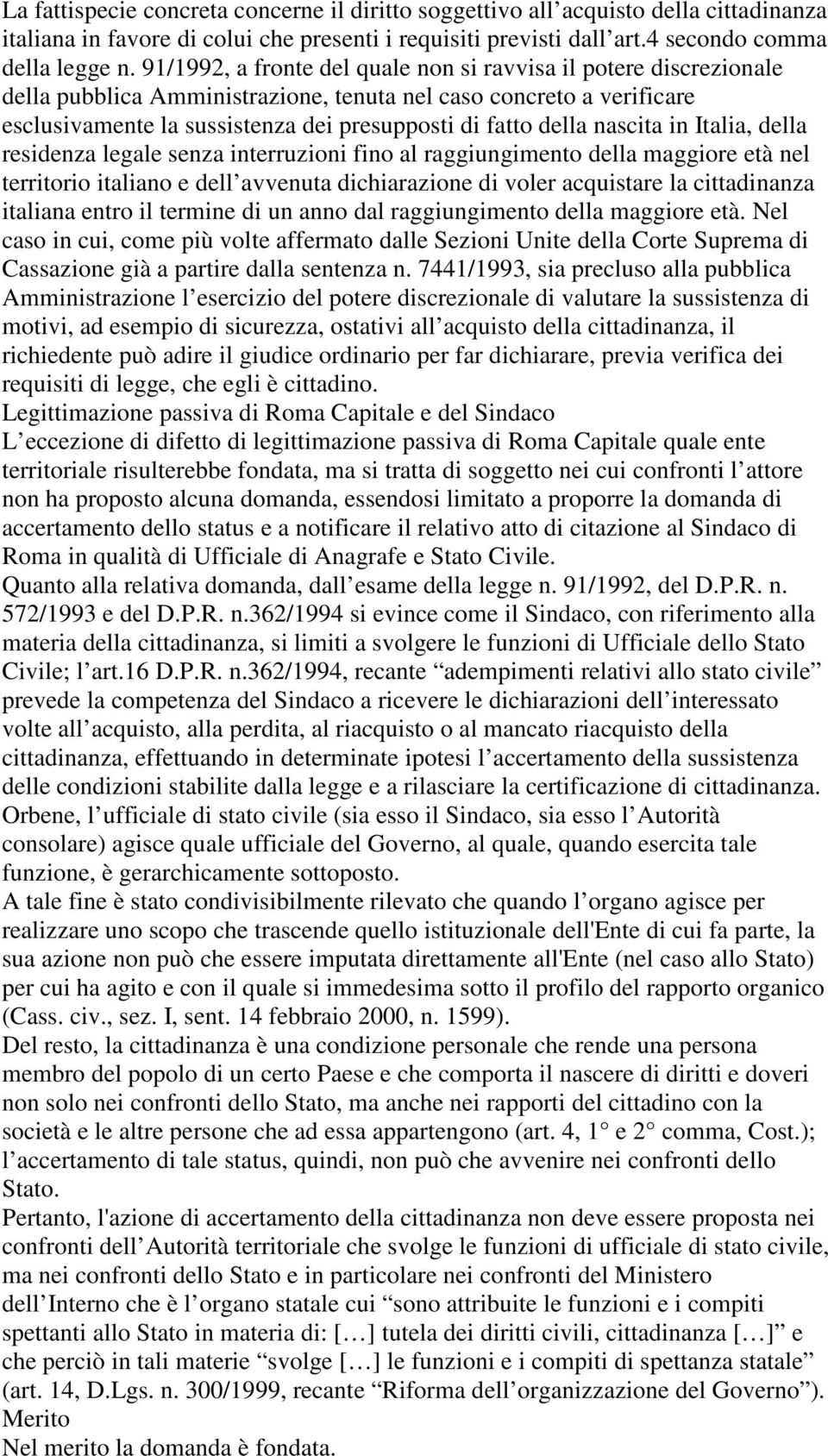 nascita in Italia, della residenza legale senza interruzioni fino al raggiungimento della maggiore età nel territorio italiano e dell avvenuta dichiarazione di voler acquistare la cittadinanza