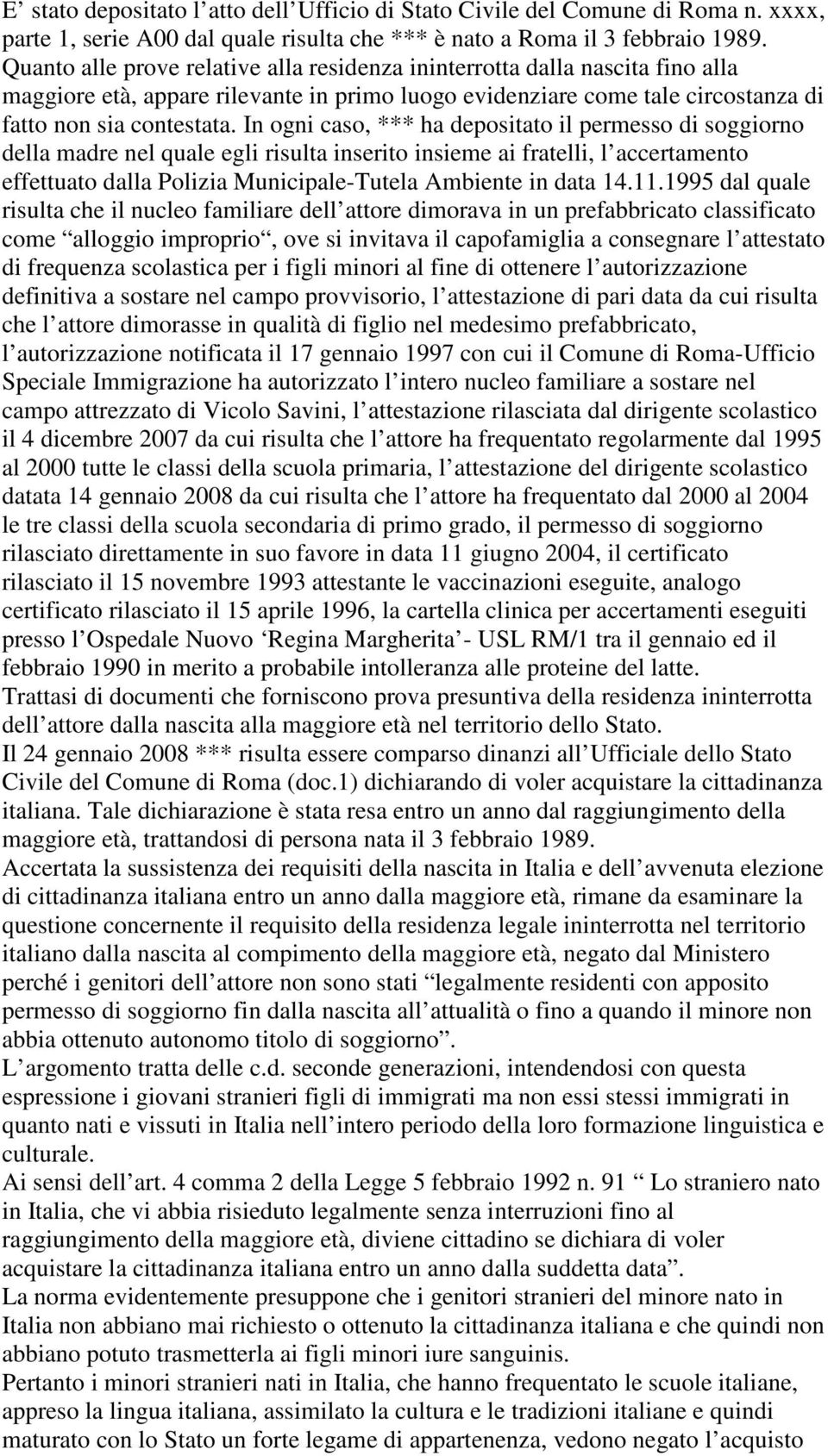 In ogni caso, *** ha depositato il permesso di soggiorno della madre nel quale egli risulta inserito insieme ai fratelli, l accertamento effettuato dalla Polizia Municipale-Tutela Ambiente in data 14.