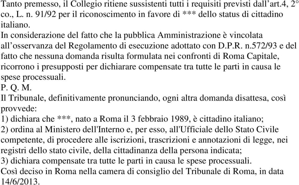 572/93 e del fatto che nessuna domanda risulta formulata nei confronti di Roma Capitale, ricorrono i presupposti per dichiarare compensate tra tutte le parti in causa le spese processuali. P. Q. M.