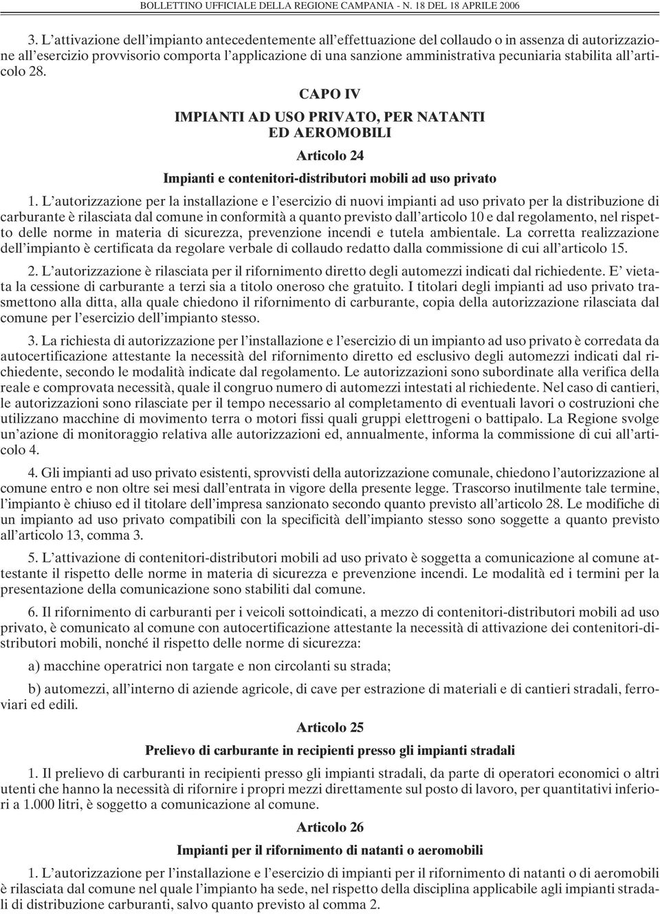 L autorizzazione per la installazione e l esercizio di nuovi impianti ad uso privato per la distribuzione di carburante è rilasciata dal comune in conformità a quanto previsto dall articolo 10 e dal