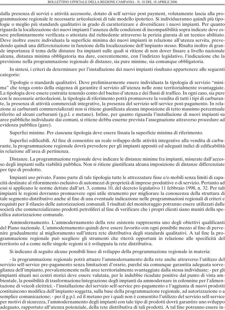 Per quanto riguarda la localizzazione dei nuovi impianti l assenza delle condizioni di incompatibilità sopra indicate deve essere preliminarmente verificata o attestata dal richiedente attraverso la