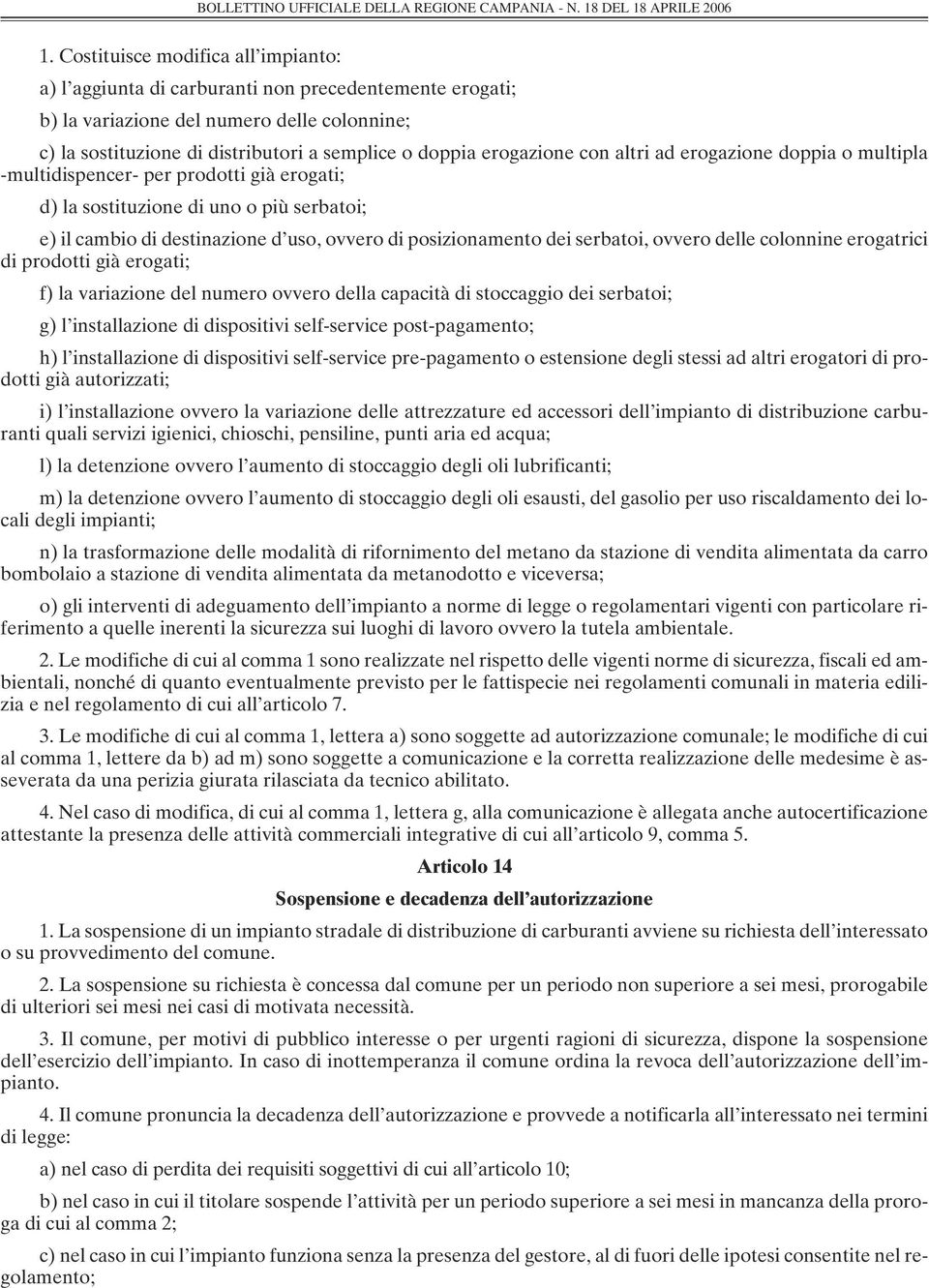 dei serbatoi, ovvero delle colonnine erogatrici di prodotti già erogati; f) la variazione del numero ovvero della capacità di stoccaggio dei serbatoi; g) l installazione di dispositivi self-service