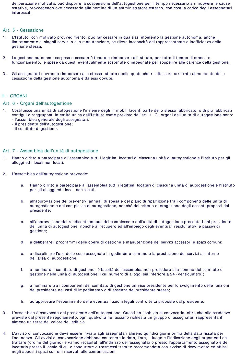 L'Istituto, con motivato provvedimento, può far cessare in qualsiasi momento la gestione autonoma, anche limitatamente ai singoli servizi o alla manutenzione, se rileva incapacità del rappresentante