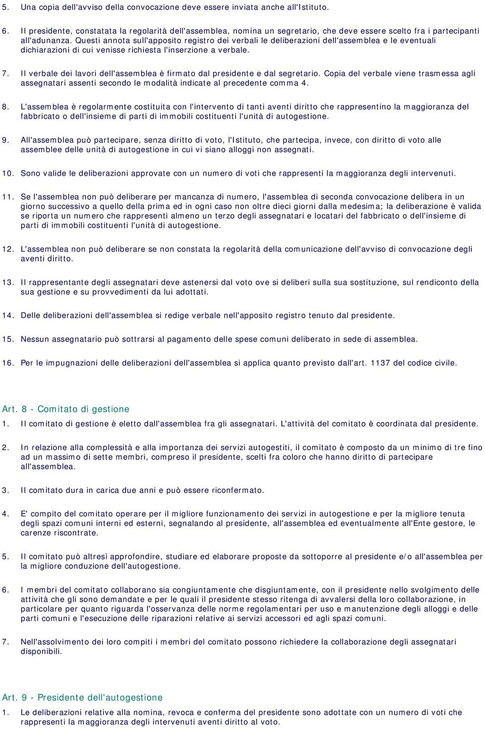 Questi annota sull'apposito registro dei verbali le deliberazioni dell'assemblea e le eventuali dichiarazioni di cui venisse richiesta l'inserzione a verbale. 7.