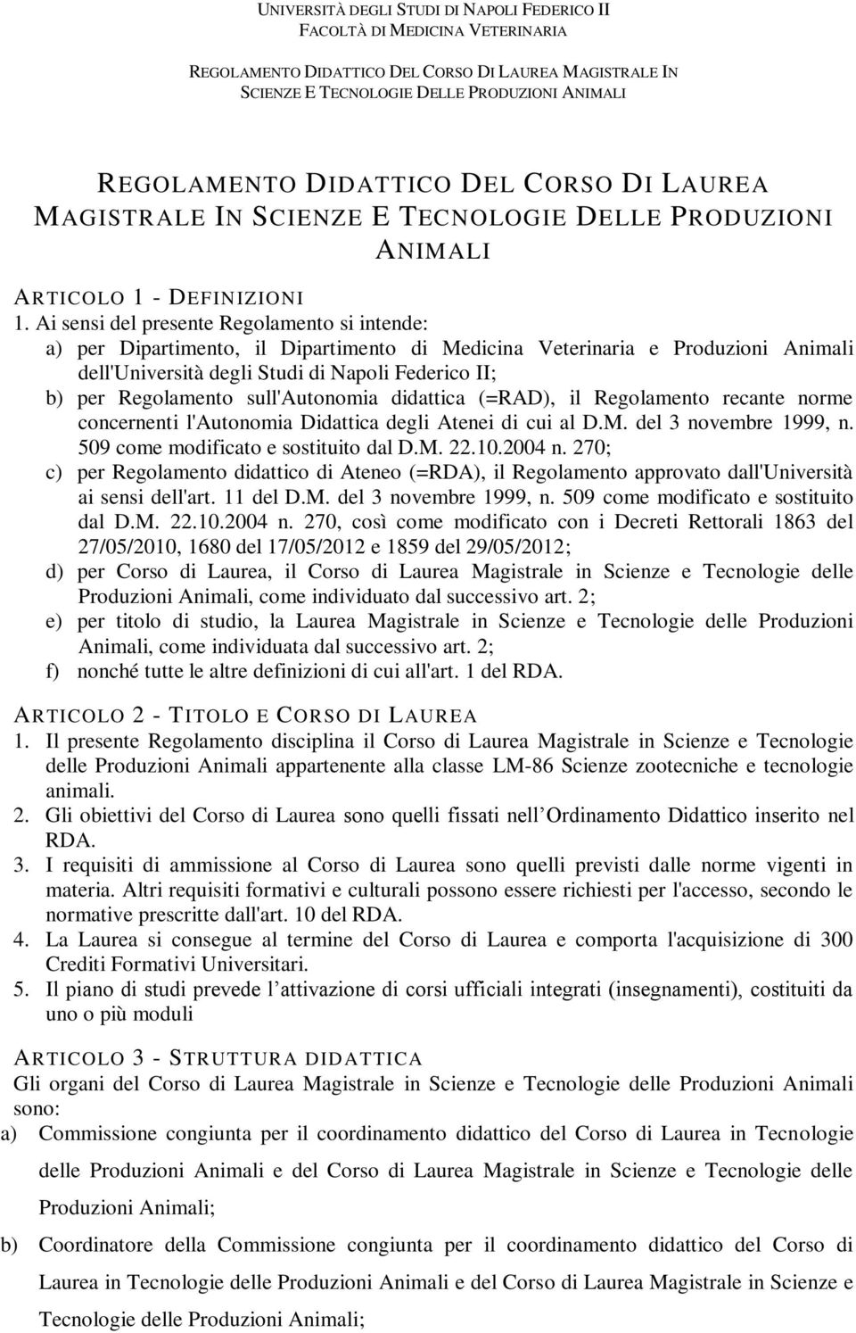 sull'autonomia didattica (=RAD), il Regolamento recante norme concernenti l'autonomia Didattica degli Atenei di cui al D.M. del 3 novembre 1999, n. 509 come modificato e sostituito dal D.M. 22.10.