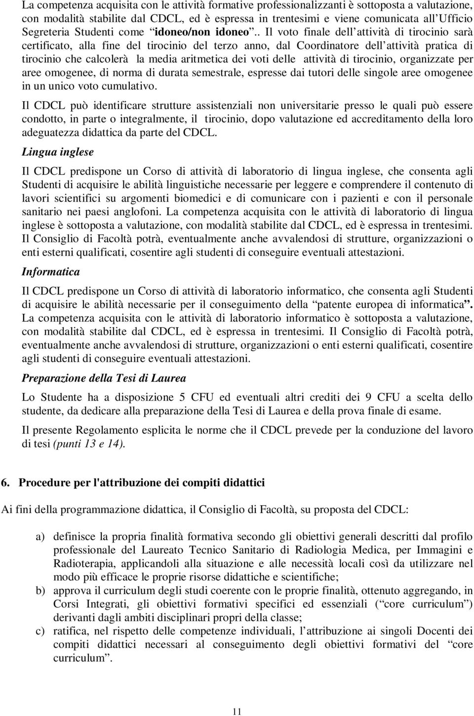 . Il voto finale dell attività di tirocinio sarà certificato, alla fine del tirocinio del terzo anno, dal Coordinatore dell attività pratica di tirocinio che calcolerà la media aritmetica dei voti