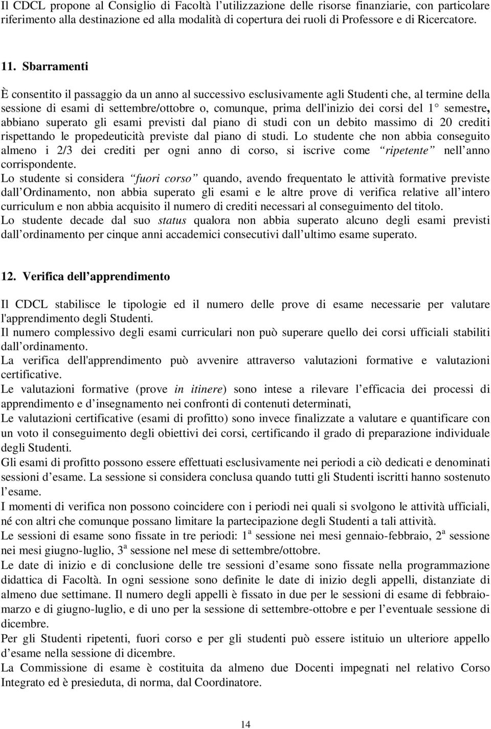 semestre, abbiano superato gli esami previsti dal piano di studi con un debito massimo di 20 crediti rispettando le propedeuticità previste dal piano di studi.