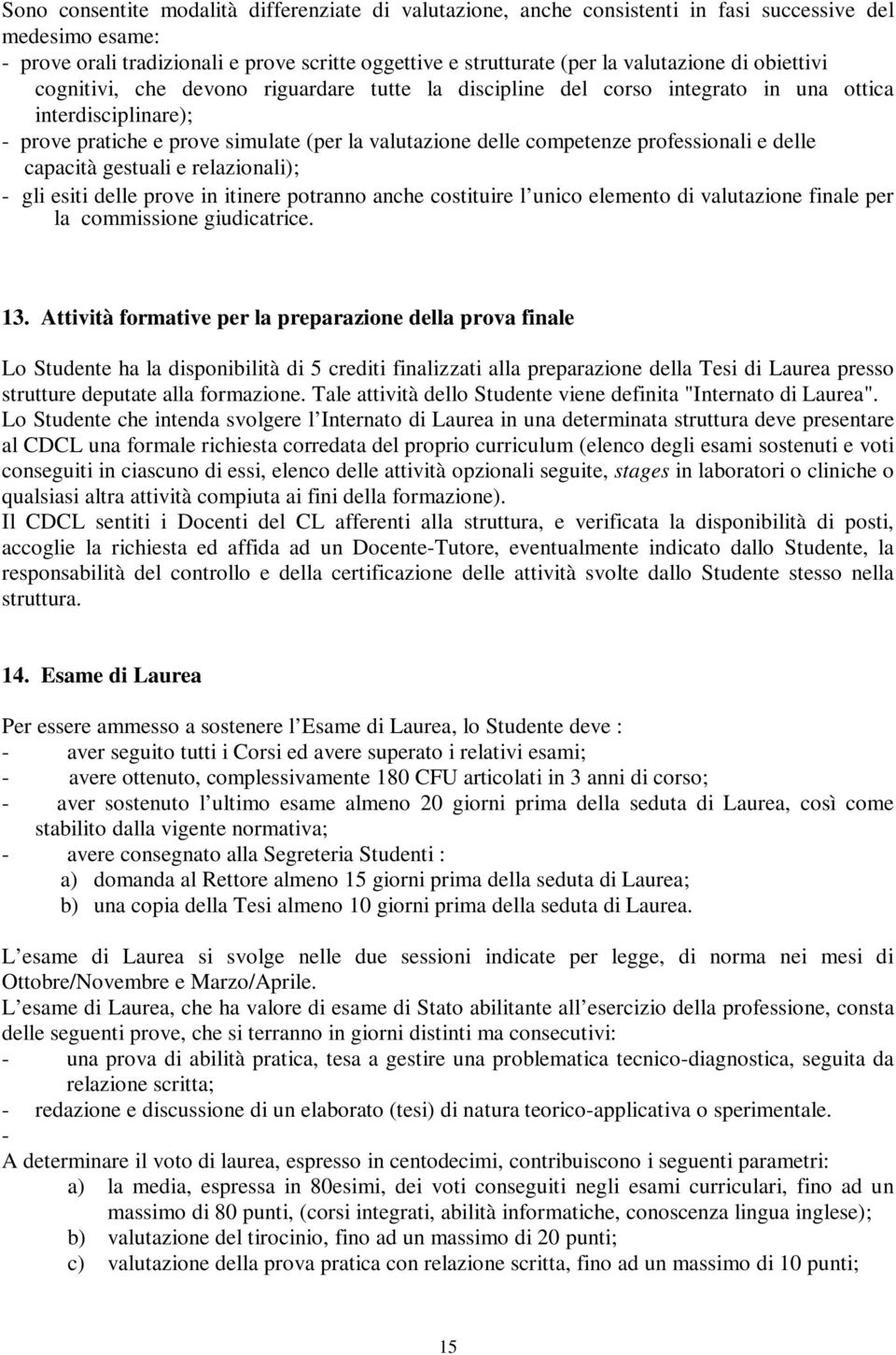 professionali e delle capacità gestuali e relazionali); - gli esiti delle prove in itinere potranno anche costituire l unico elemento di valutazione finale per la commissione giudicatrice. 3.