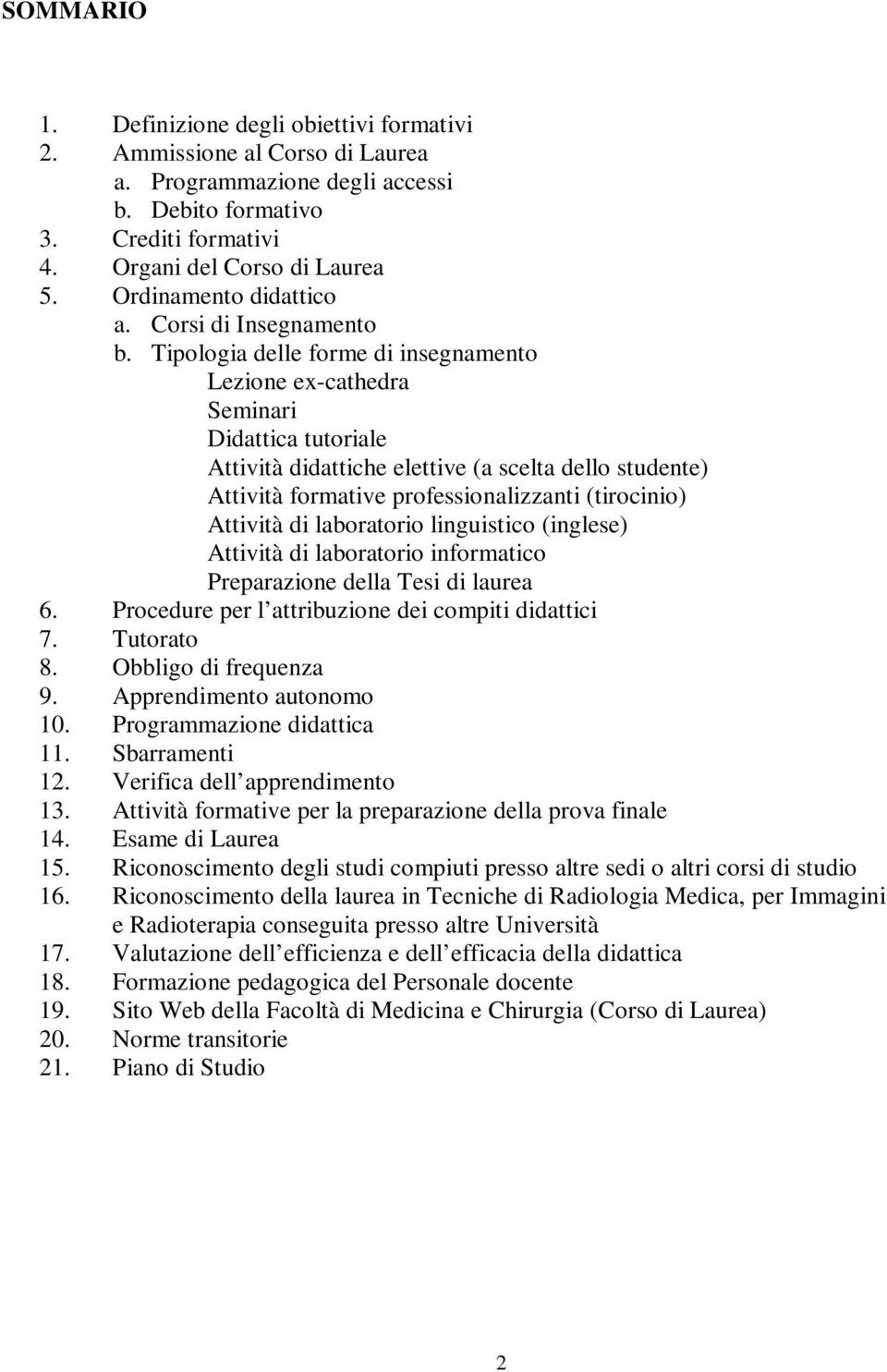 Tipologia delle forme di insegnamento Lezione ex-cathedra Seminari Didattica tutoriale Attività didattiche elettive (a scelta dello studente) Attività formative professionalizzanti (tirocinio)