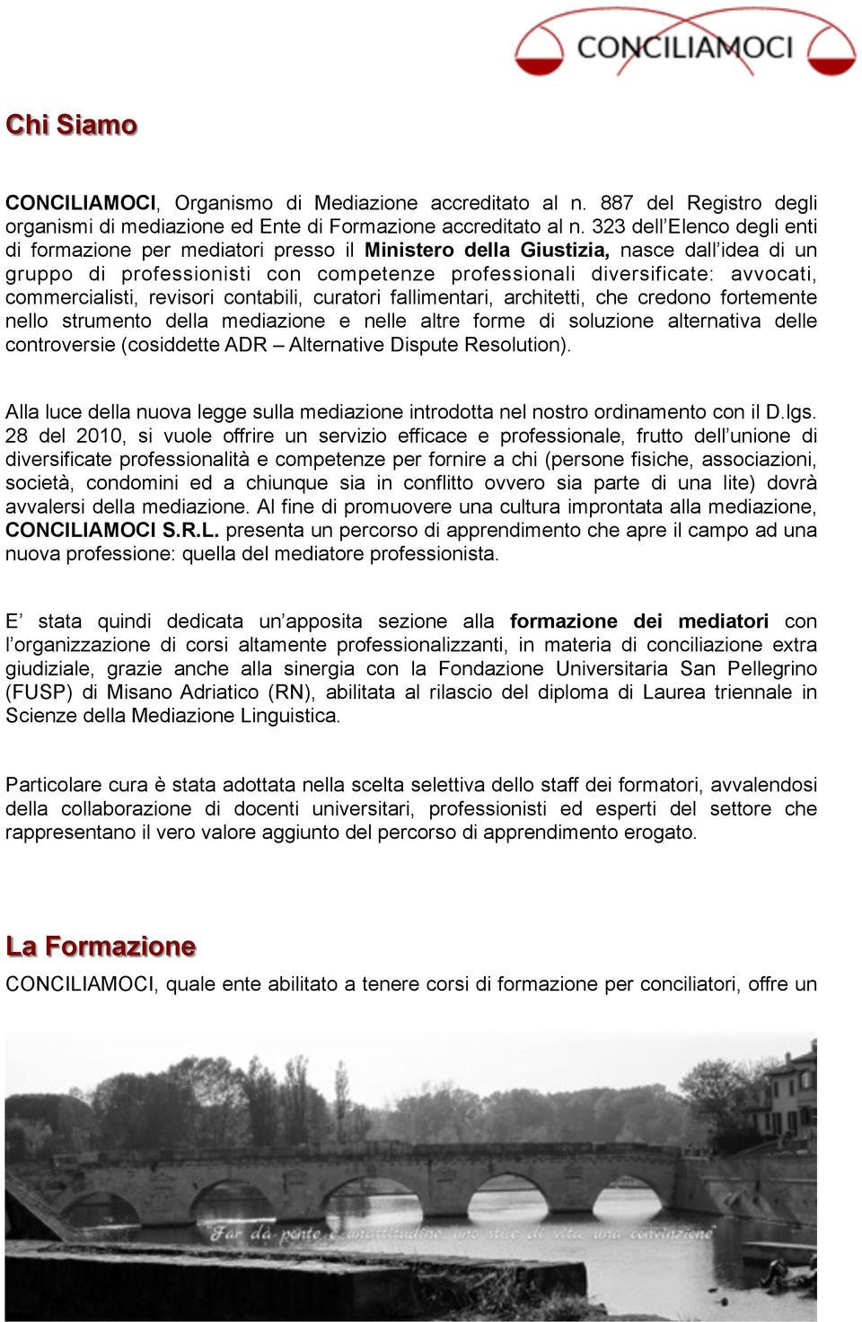 commercialisti, revisori contabili, curatori fallimentari, architetti, che credono fortemente nello strumento della mediazione e nelle altre forme di soluzione alternativa delle controversie