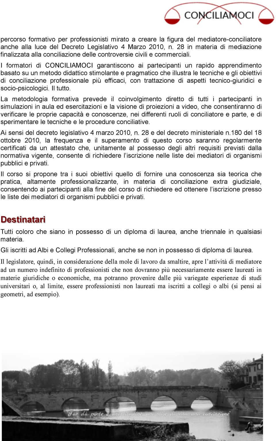 I formatori di CONCILIAMOCI garantiscono ai partecipanti un rapido apprendimento basato su un metodo didattico stimolante e pragmatico che illustra le tecniche e gli obiettivi di conciliazione