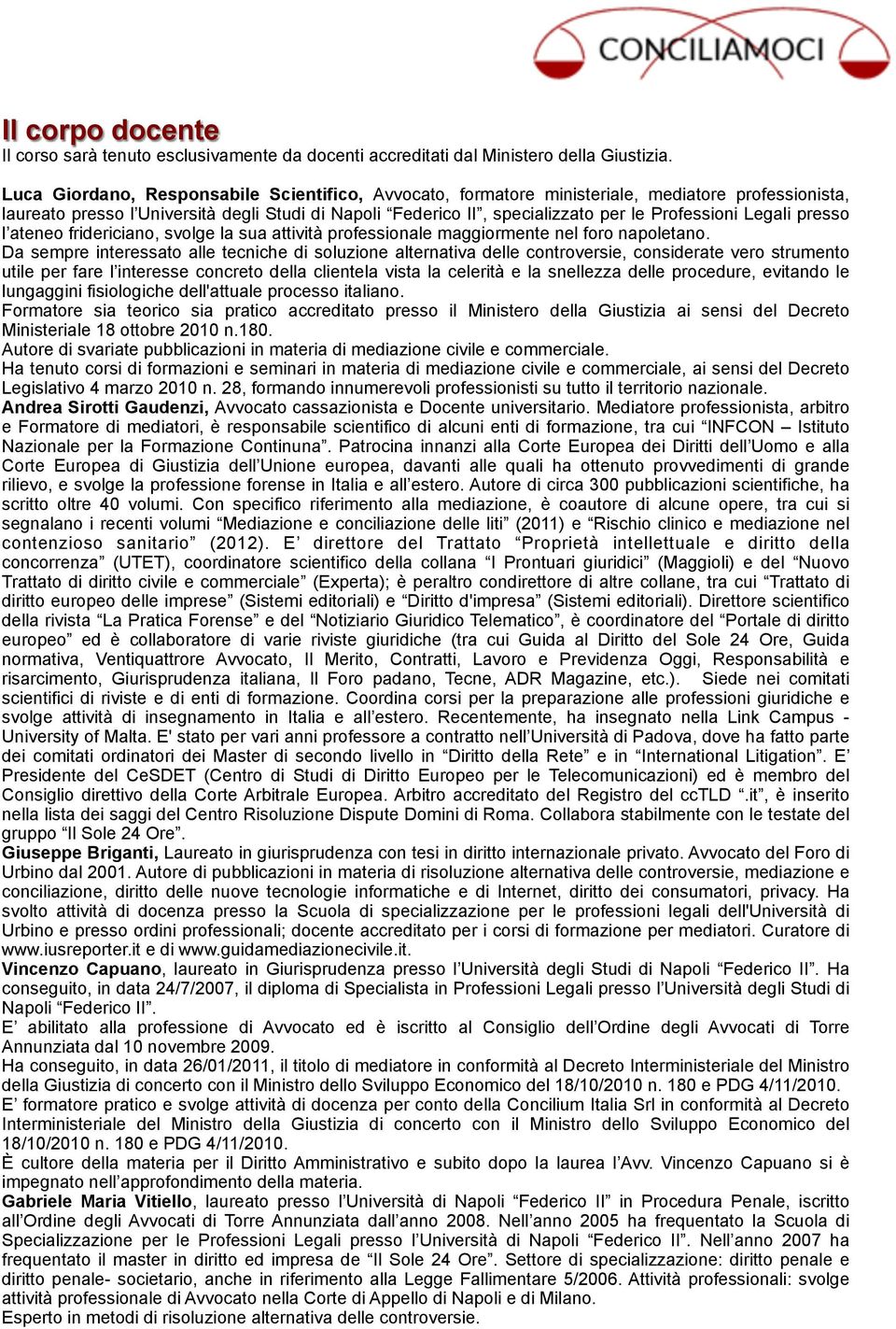 Legali presso l ateneo fridericiano, svolge la sua attività professionale maggiormente nel foro napoletano.