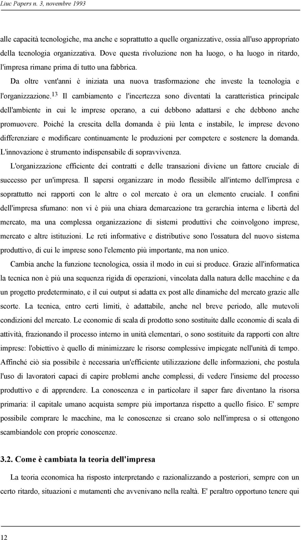 Da oltre vent'anni è iniziata una nuova trasformazione che investe la tecnologia e l'organizzazione.