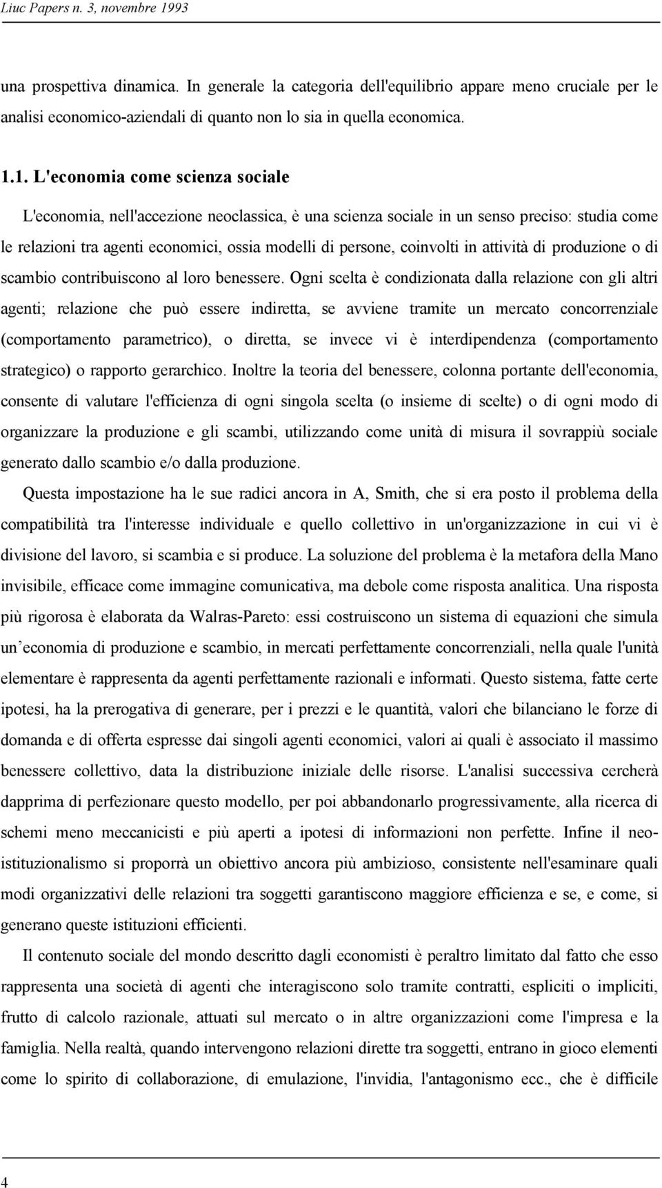 1. L'economia come scienza sociale L'economia, nell'accezione neoclassica, è una scienza sociale in un senso preciso: studia come le relazioni tra agenti economici, ossia modelli di persone,