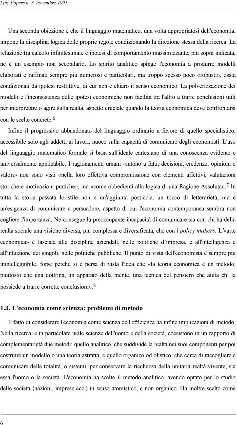 ricerca. La relazione tra calcolo infinitesimale e ipotesi di comportamento massimizzante, più sopra indicata, ne è un esempio non secondario.