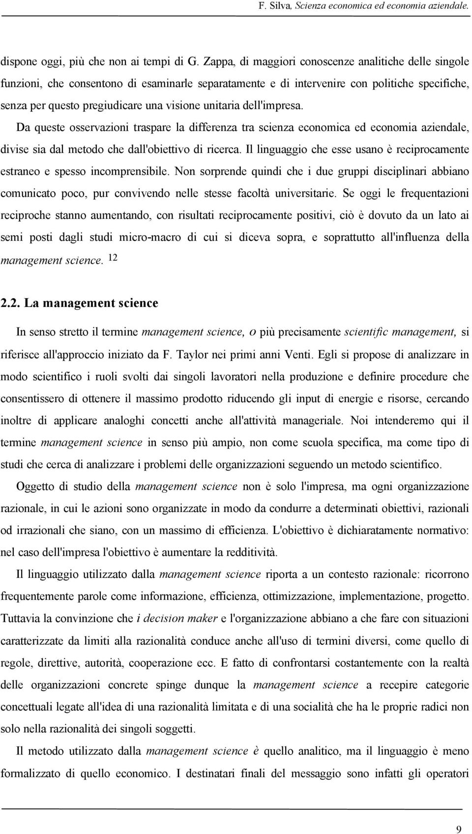 unitaria dell'impresa. Da queste osservazioni traspare la differenza tra scienza economica ed economia aziendale, divise sia dal metodo che dall'obiettivo di ricerca.