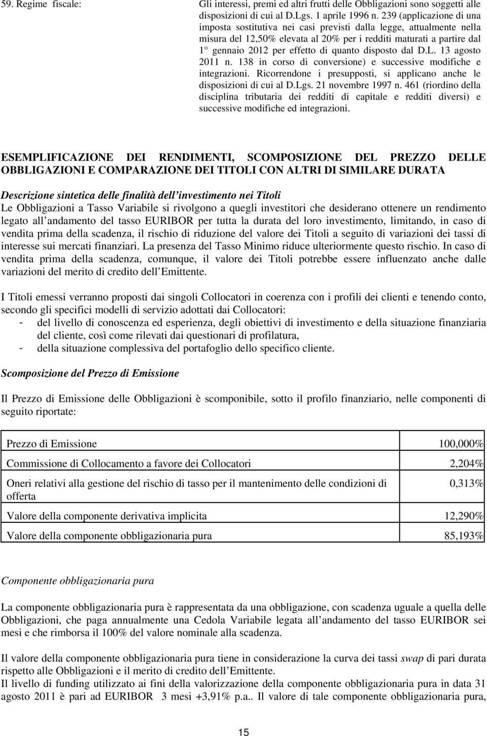 quanto disposto dal D.L. 13 agosto 2011 n. 138 in corso di conversione) e successive modifiche e integrazioni. Ricorrendone i presupposti, si applicano anche le disposizioni di cui al D.Lgs.