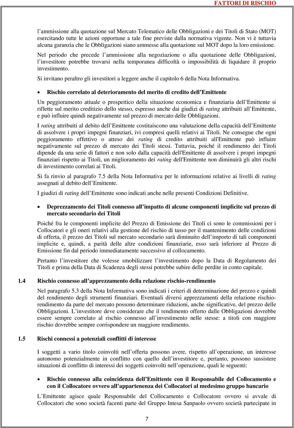 Nel periodo che precede l ammissione alla negoziazione o alla quotazione delle Obbligazioni, l investitore potrebbe trovarsi nella temporanea difficoltà o impossibilità di liquidare il proprio