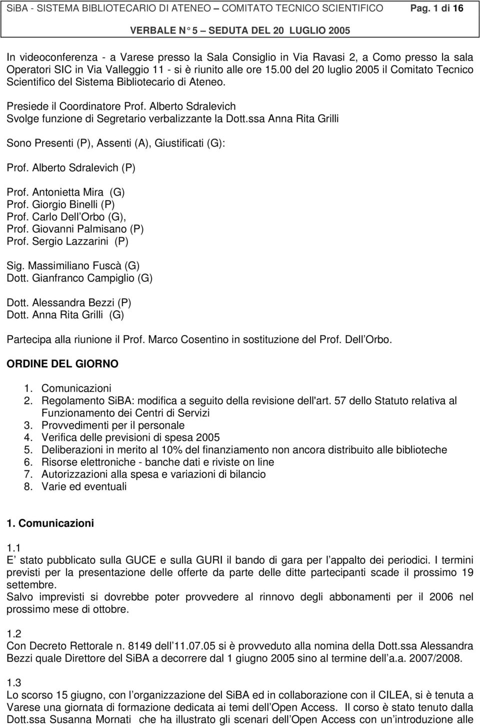 00 del 20 luglio 2005 il Comitato Tecnico Scientifico del Sistema Bibliotecario di Ateneo. Presiede il Coordinatore Prof. Alberto Sdralevich Svolge funzione di Segretario verbalizzante la Dott.