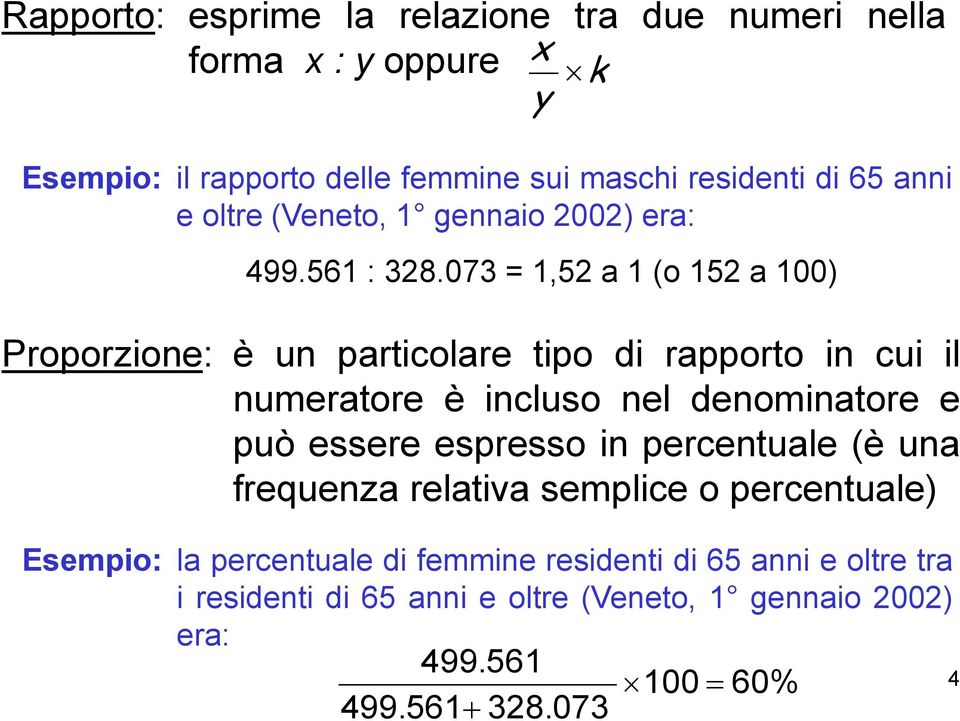 073 = 1,52 a 1 (o 152 a 100) Proporzione: è un particolare tipo di rapporto in cui il numeratore è incluso nel denominatore e può essere