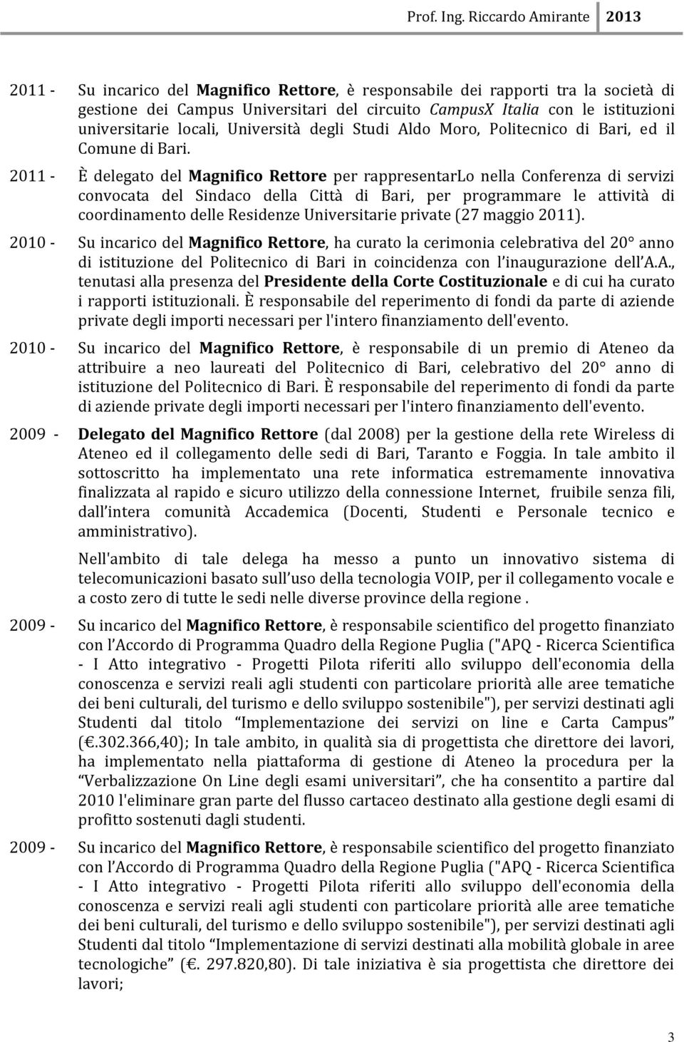 2011 - È delegato del Magnifico Rettore per rappresentarlo nella Conferenza di servizi convocata del Sindaco della Città di Bari, per programmare le attività di coordinamento delle Residenze