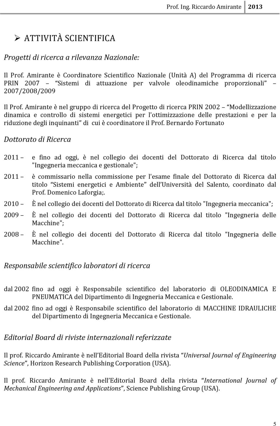 Amirante è nel gruppo di ricerca del Progetto di ricerca PRIN 2002 Modellizzazione dinamica e controllo di sistemi energetici per l'ottimizzazione delle prestazioni e per la riduzione degli