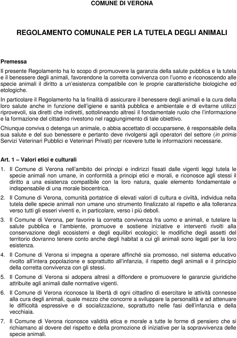 In particolare il Regolamento ha la finalità di assicurare il benessere degli animali e la cura della loro salute anche in funzione dell igiene e sanità pubblica e ambientale e di evitarne utilizzi