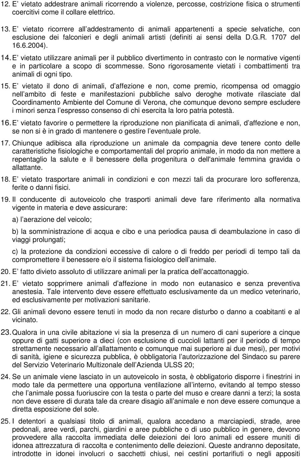 E vietato utilizzare animali per il pubblico divertimento in contrasto con le normative vigenti e in particolare a scopo di scommesse.