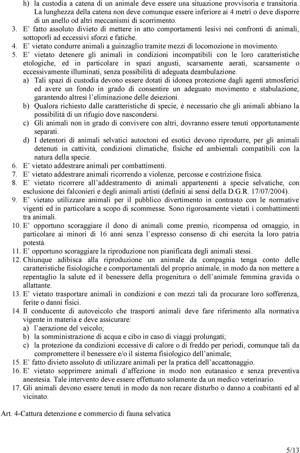 E fatto assoluto divieto di mettere in atto comportamenti lesivi nei confronti di animali, sottoporli ad eccessivi sforzi e fatiche. 4.