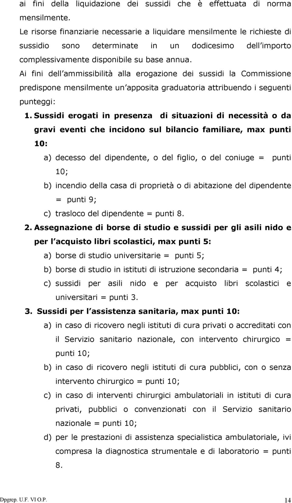 Ai fini dell ammissibilità alla erogazione dei sussidi la Commissione predispone mensilmente un apposita graduatoria attribuendo i seguenti punteggi: 1.