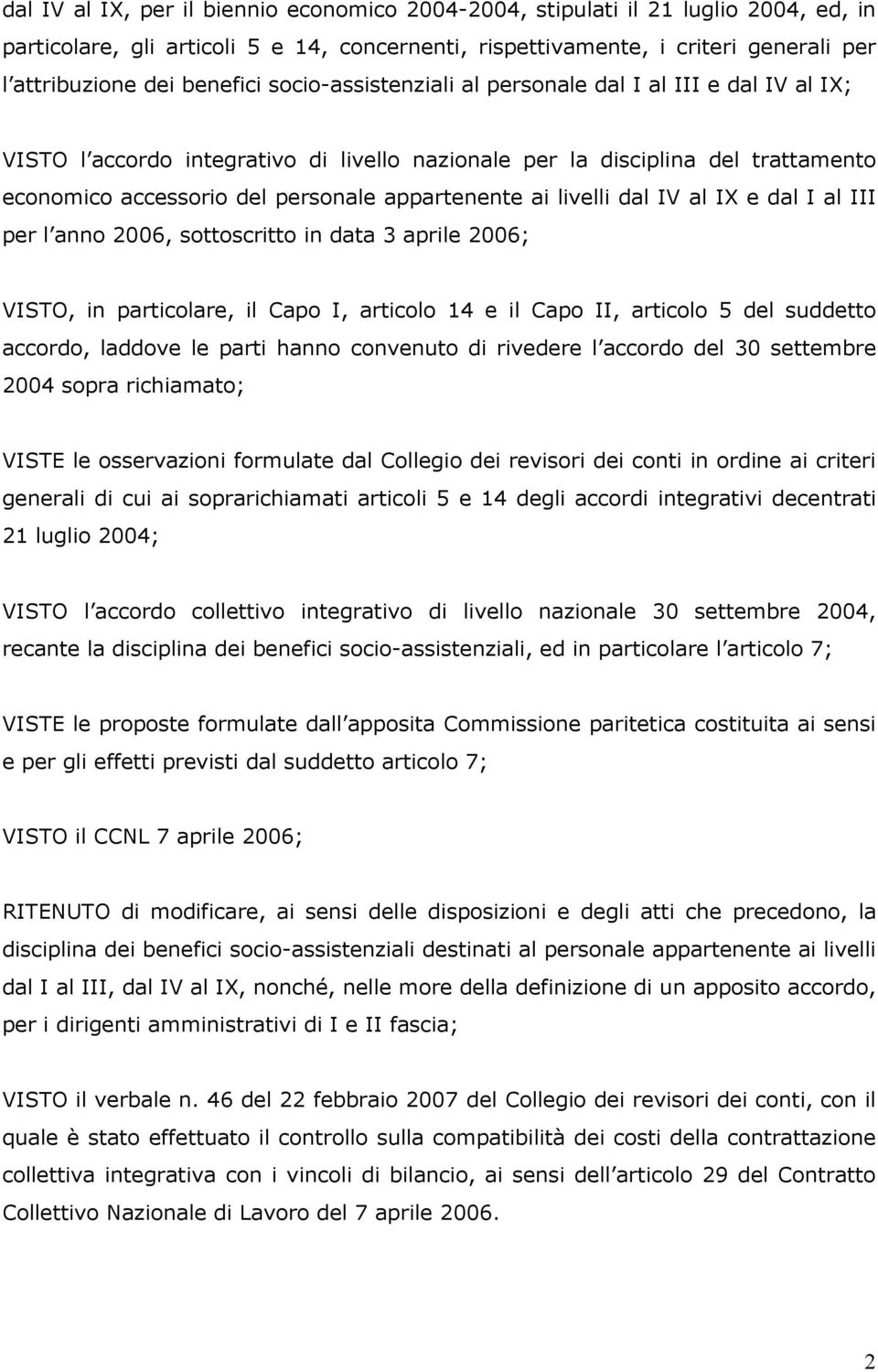 appartenente ai livelli dal IV al IX e dal I al III per l anno 2006, sottoscritto in data 3 aprile 2006; VISTO, in particolare, il Capo I, articolo 14 e il Capo II, articolo 5 del suddetto accordo,