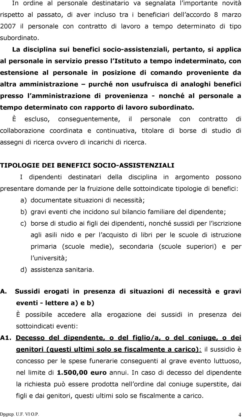 La disciplina sui benefici socio-assistenziali, pertanto, si applica al personale in servizio presso l Istituto a tempo indeterminato, con estensione al personale in posizione di comando proveniente