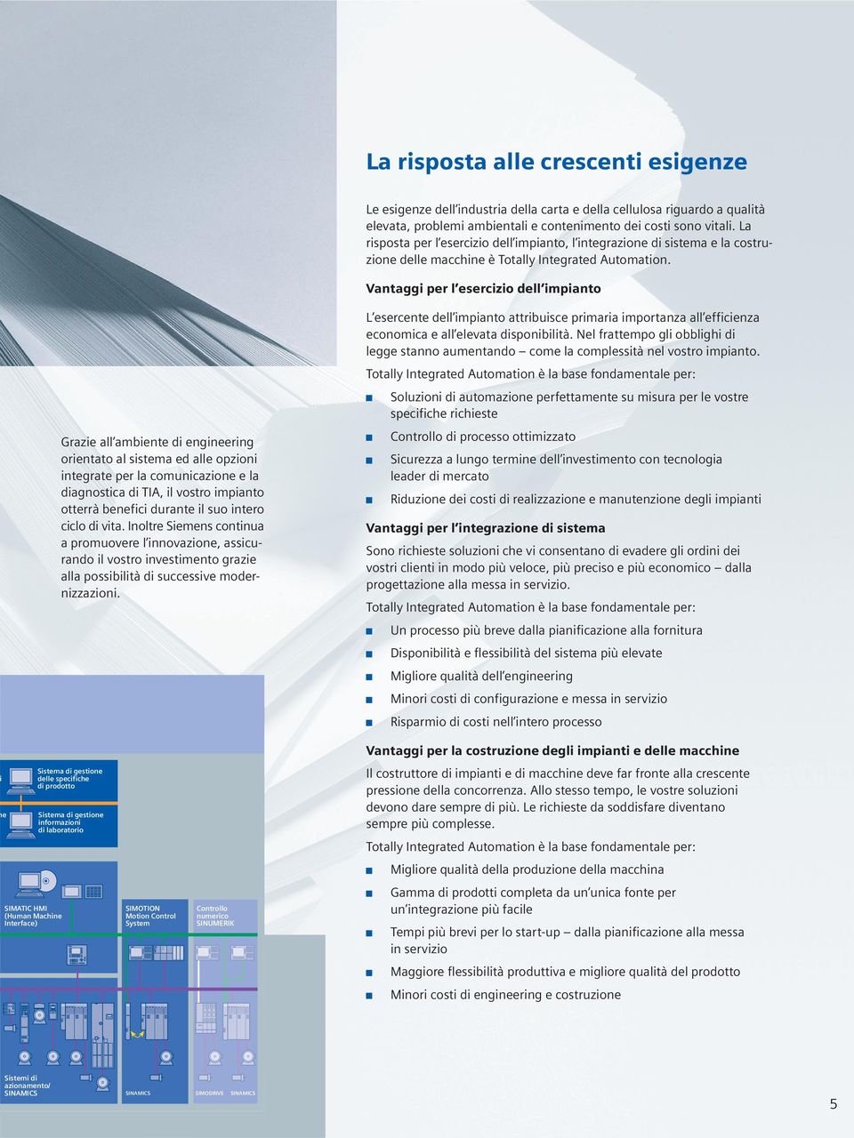 Vantaggi per l esercizio dell impianto Grazie all ambiente di engineering orientato al sistema ed alle opzioni integrate per la comunicazione e la diagnostica di TIA, il vostro impianto otterrà