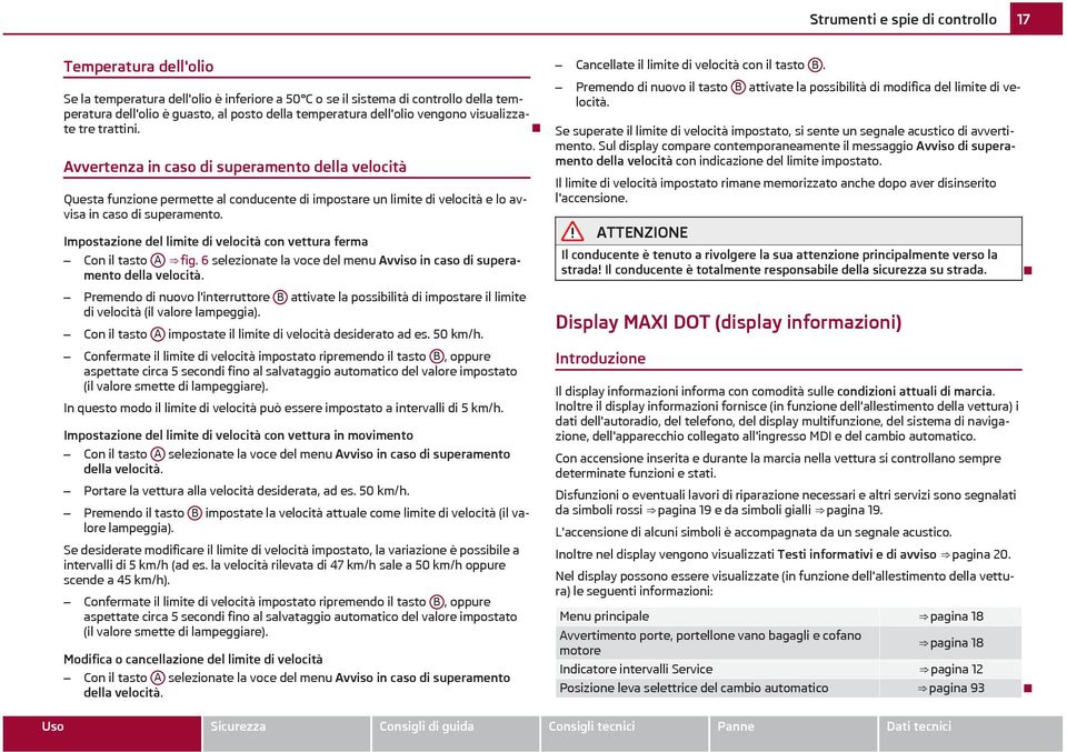 Impostazione del limite di velocità con vettura ferma Con il tasto A fig. 6 selezionate la voce del menu Avviso in caso di superamento della velocità.