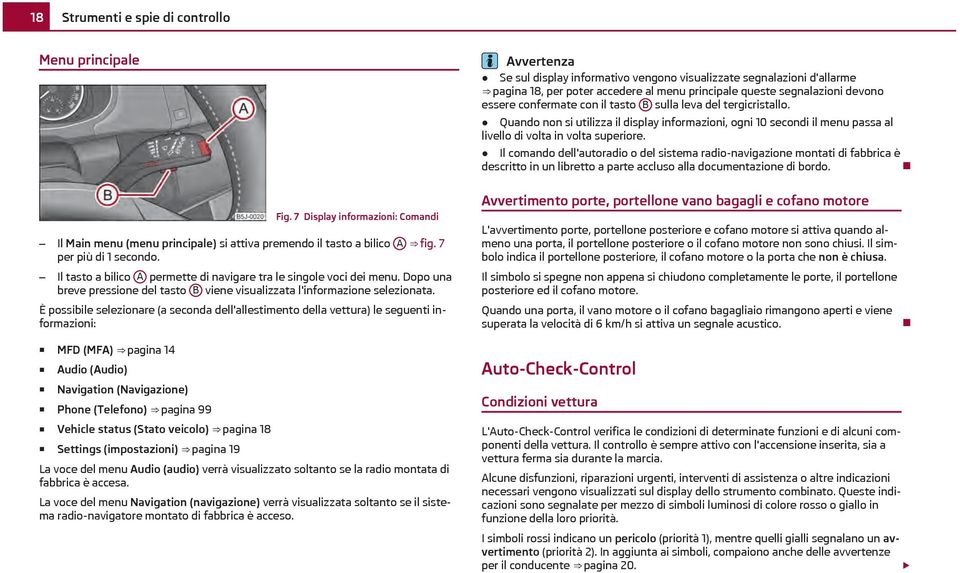 Il comando dell'autoradio o del sistema radio-navigazione montati di fabbrica è descritto in un libretto a parte accluso alla documentazione di bordo. Fig.