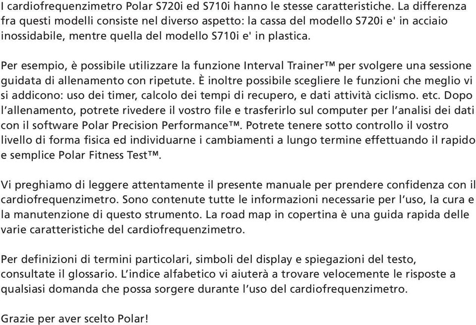 Per esempio, è possibile utilizzare la funzione Interval Trainer per svolgere una sessione guidata di allenamento con ripetute.