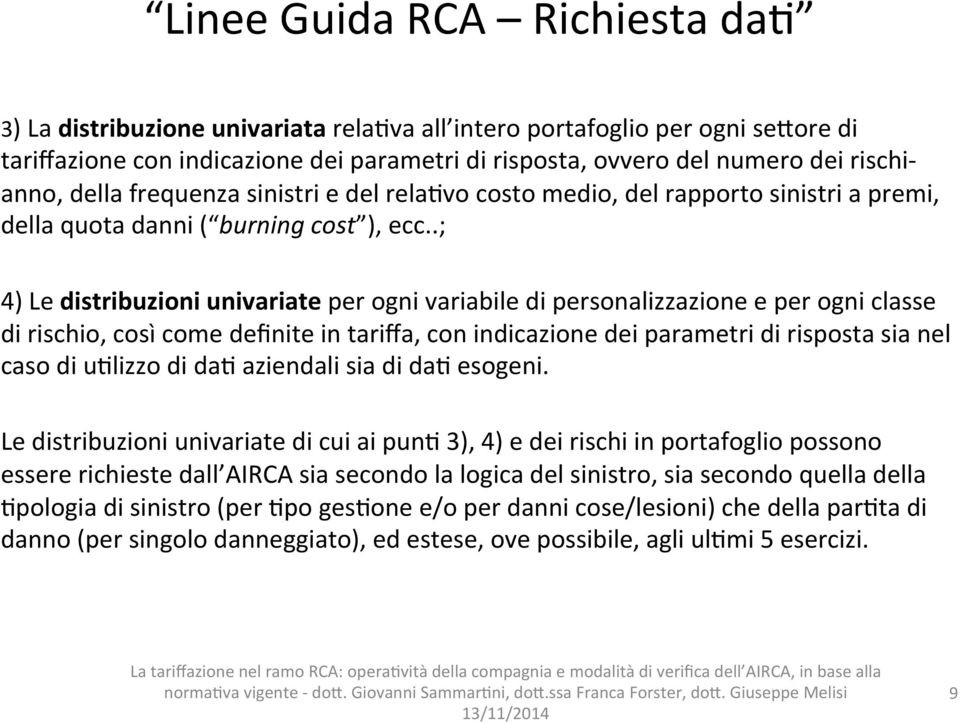 .; 4) Le distribuzioni univariate per ogni variabile di personalizzazione e per ogni classe di rischio, così come definite in tariffa, con indicazione dei parametri di risposta sia nel caso di