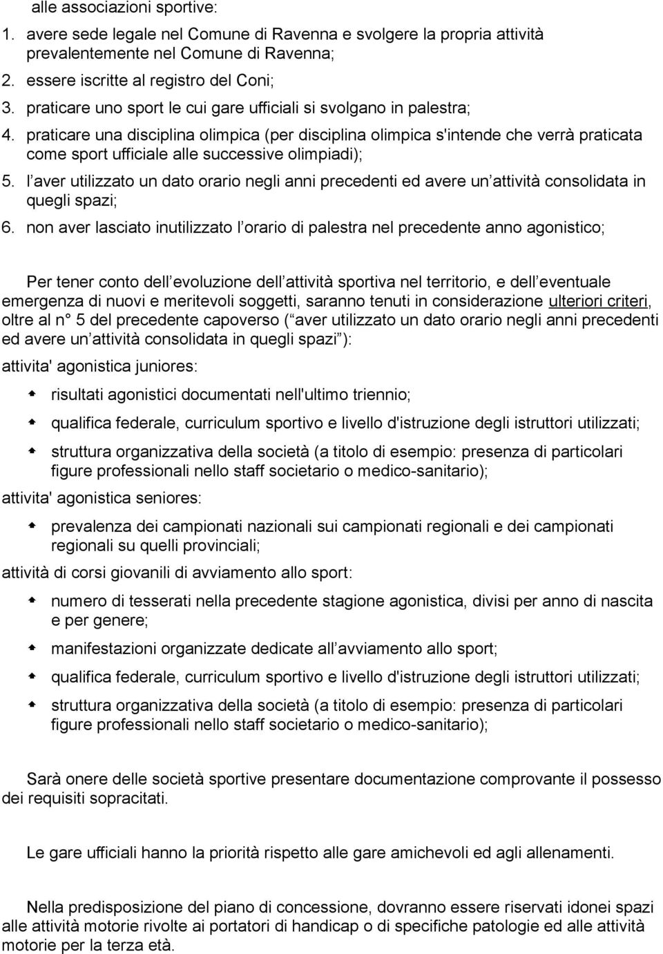 praticare una disciplina olimpica (per disciplina olimpica s'intende che verrà praticata come sport ufficiale alle successive olimpiadi); 5.