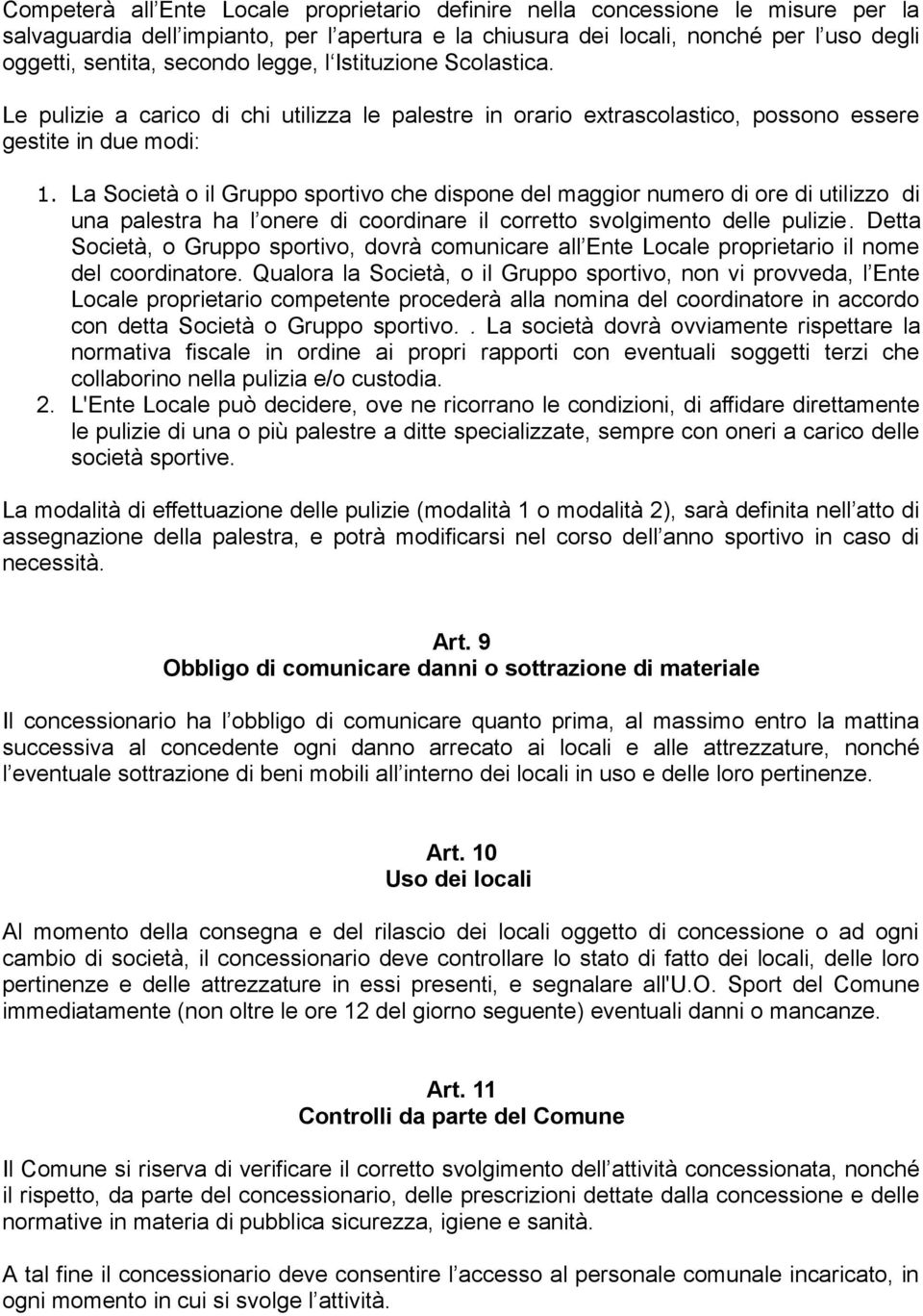 La Società o il Gruppo sportivo che dispone del maggior numero di ore di utilizzo di una palestra ha l onere di coordinare il corretto svolgimento delle pulizie.