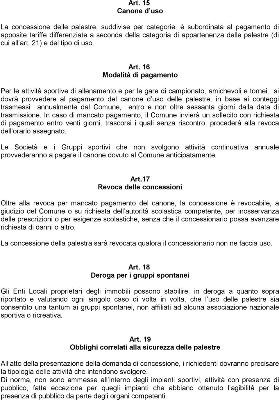 16 Modalità di pagamento Per le attività sportive di allenamento e per le gare di campionato, amichevoli e tornei, si dovrà provvedere al pagamento del canone d uso delle palestre, in base ai