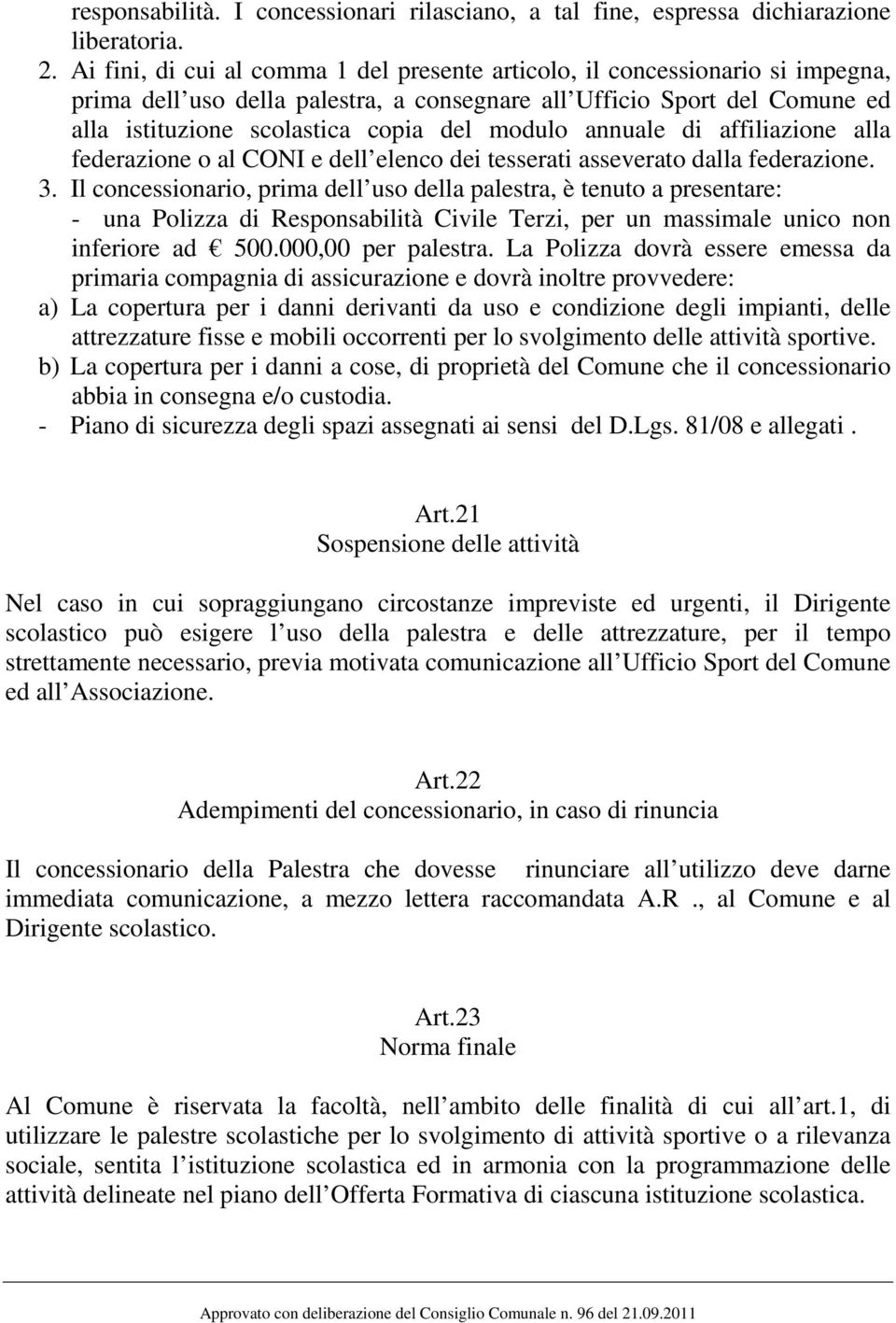 modulo annuale di affiliazione alla federazione o al CONI e dell elenco dei tesserati asseverato dalla federazione. 3.