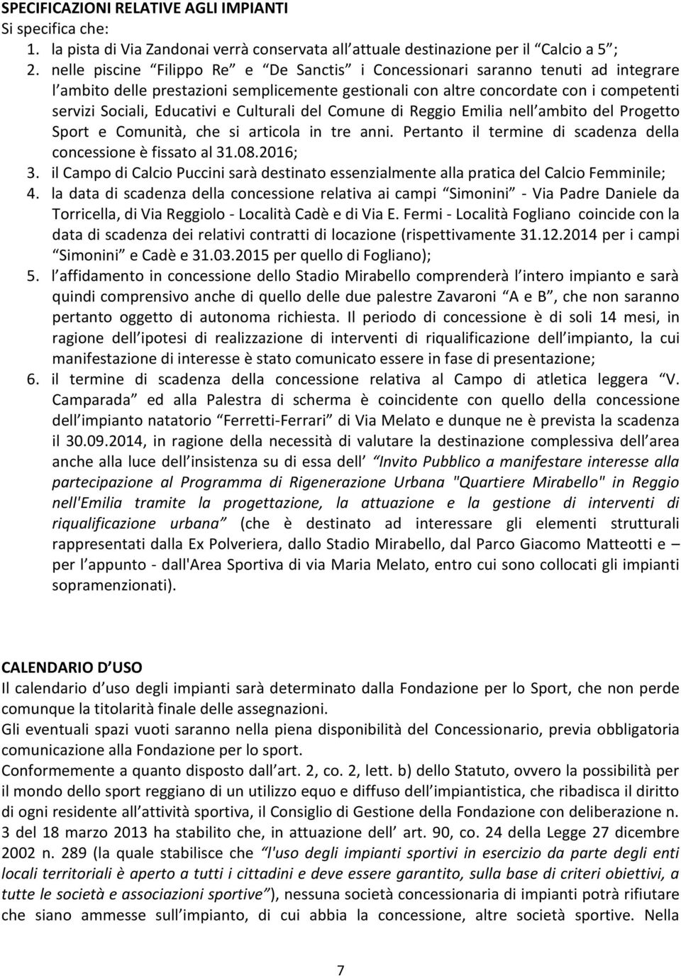 e Culturali del Comune di Reggio Emilia nell ambito del Progetto Sport e Comunità, che si articola in tre anni. Pertanto il termine di scadenza della concessione è fissato al 31.08.2016; 3.