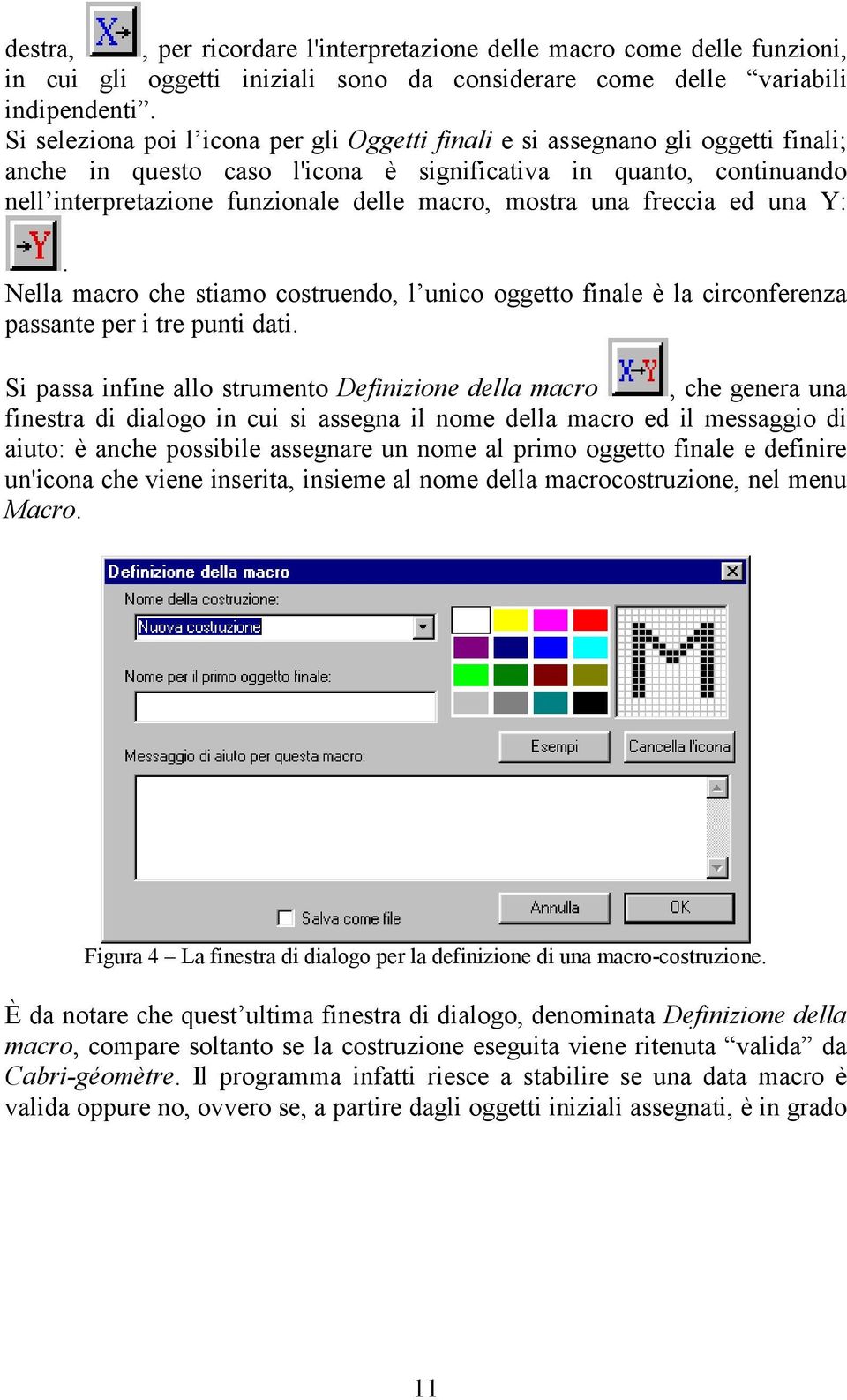 mostra una freccia ed una Y:. Nella macro che stiamo costruendo, l unico oggetto finale è la circonferenza passante per i tre punti dati.