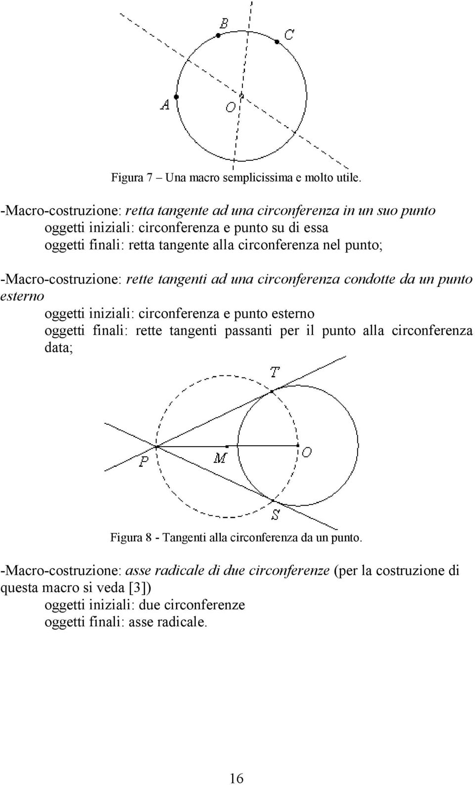 circonferenza nel punto; -Macro-costruzione: rette tangenti ad una circonferenza condotte da un punto esterno oggetti iniziali: circonferenza e punto esterno oggetti