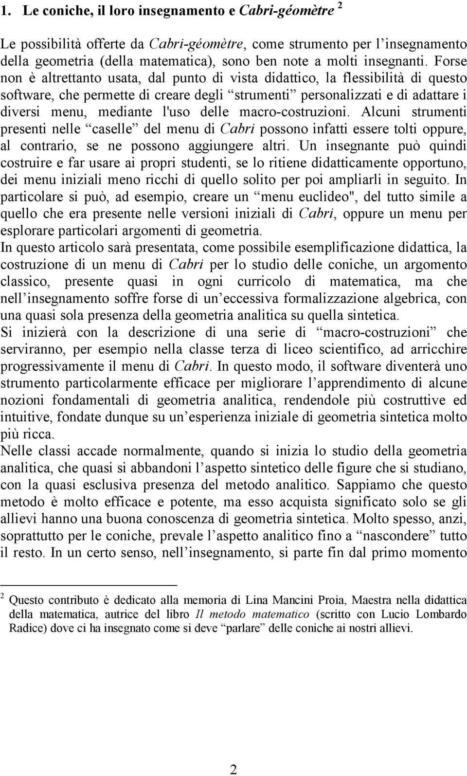 delle macro-costruzioni. Alcuni strumenti presenti nelle caselle del menu di Cabri possono infatti essere tolti oppure, al contrario, se ne possono aggiungere altri.