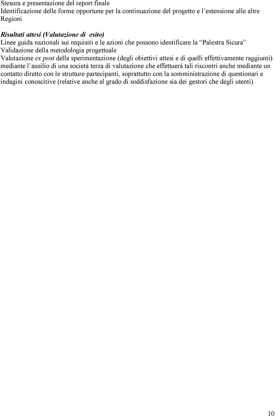 (degli obiettivi attesi e di quelli effettivamente raggiunti) mediante l ausilio di una società terza di valutazione che effettuerà tali riscontri anche mediante un contatto diretto