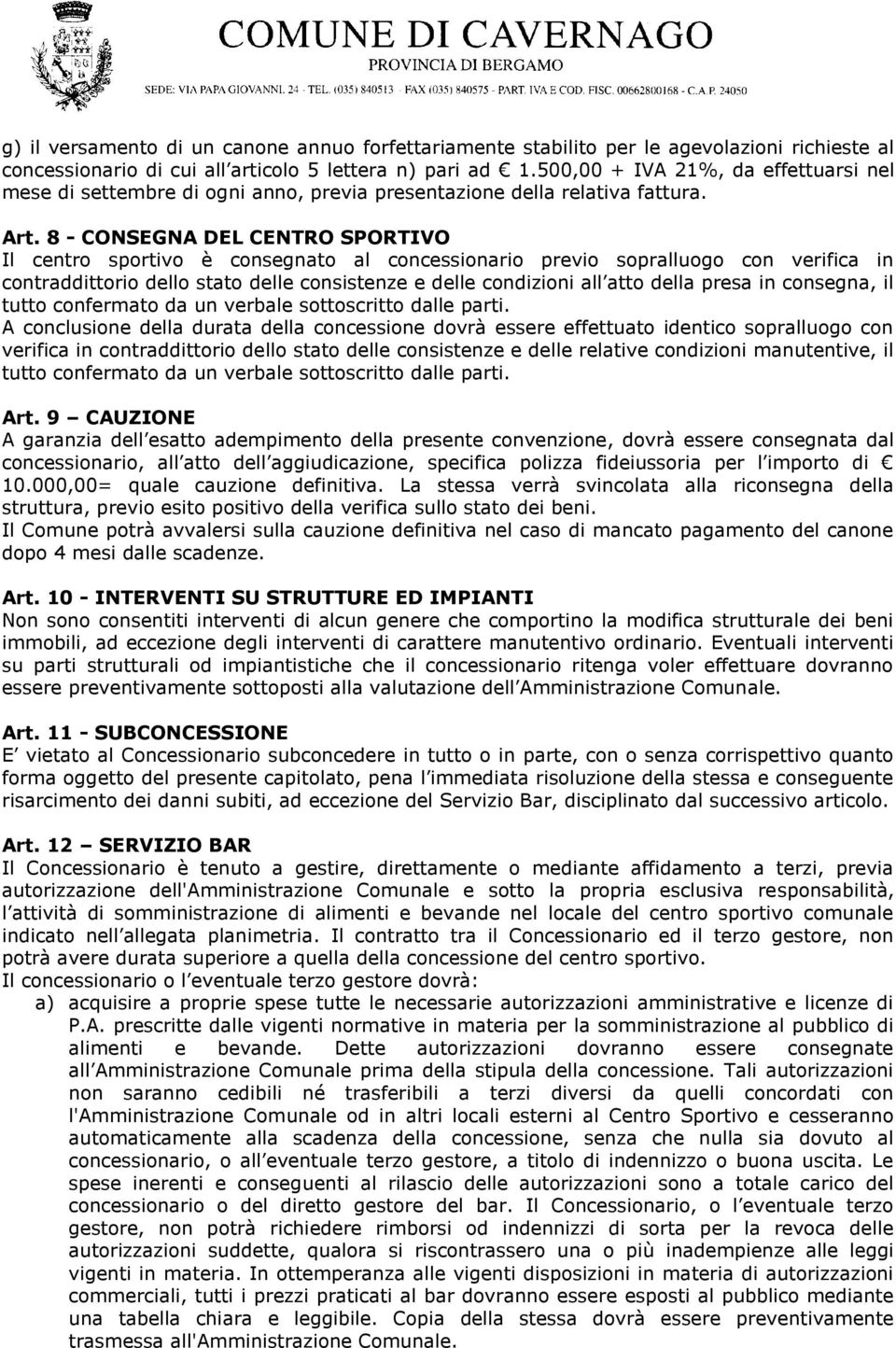 8 - CONSEGNA DEL CENTRO SPORTIVO Il centro sportivo è consegnato al concessionario previo sopralluogo con verifica in contraddittorio dello stato delle consistenze e delle condizioni all atto della