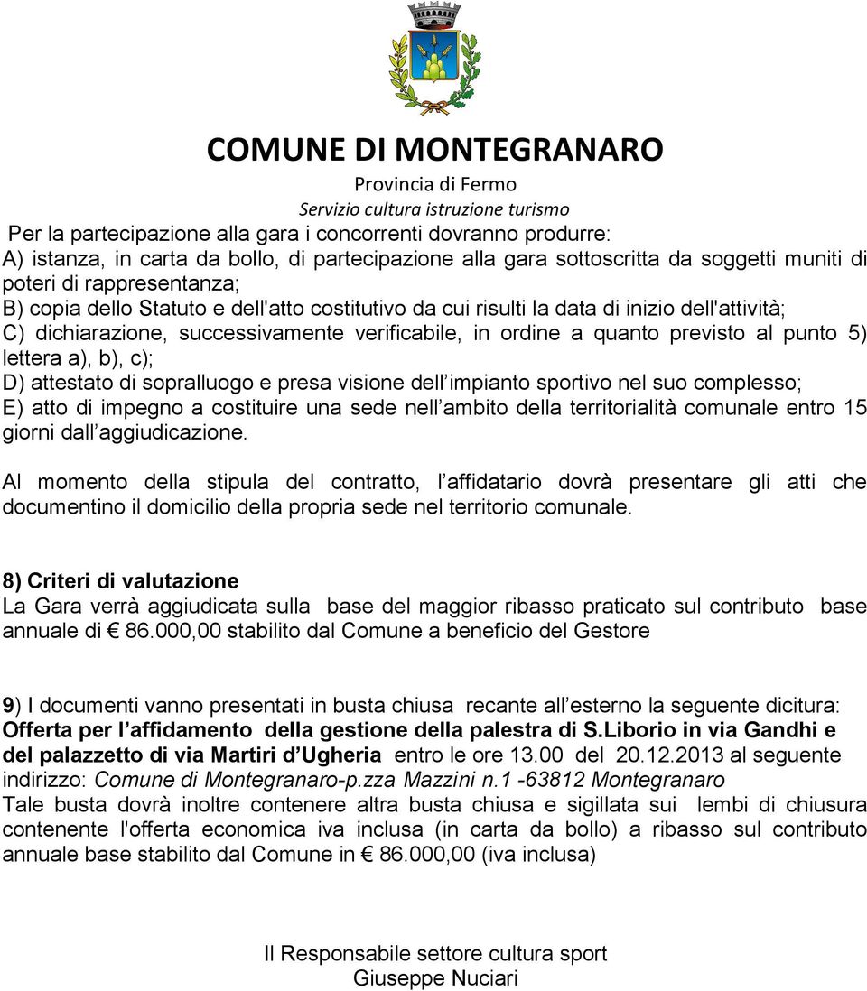 attestato di sopralluogo e presa visione dell impianto sportivo nel suo complesso; E) atto di impegno a costituire una sede nell ambito della territorialità comunale entro 15 giorni dall