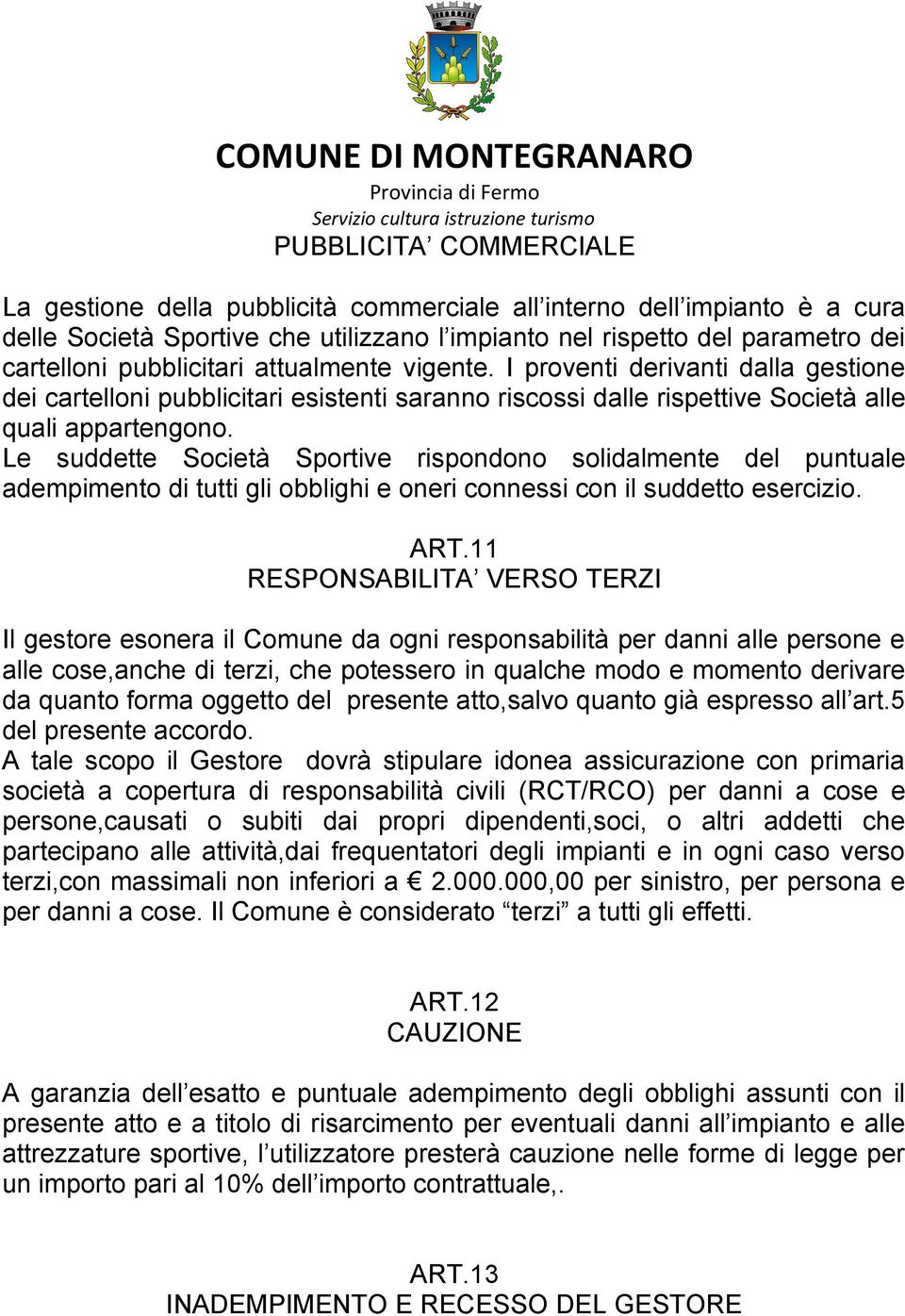 Le suddette Società Sportive rispondono solidalmente del puntuale adempimento di tutti gli obblighi e oneri connessi con il suddetto esercizio. ART.